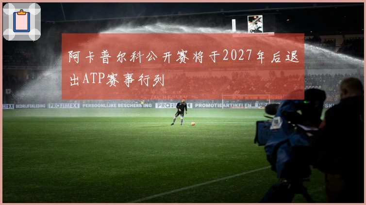 阿卡普尔科公开赛将于2027年后退出ATP赛事行列