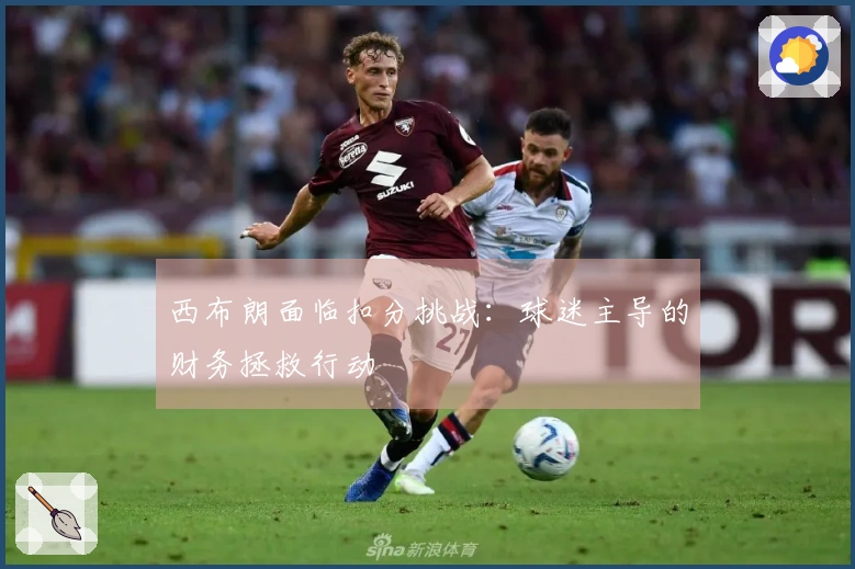 西布朗面临扣分挑战：球迷主导的财务拯救行动